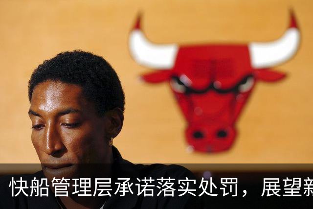 快船管理层承诺落实处罚，展望新赛季的奋发向上